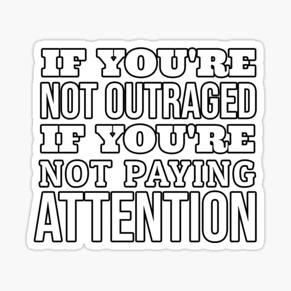  If You re Not Outraged You re Not Paying Attention Sticker For Sale 