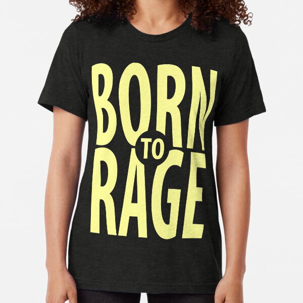 Born To Rage Tri-blend T-Shirt