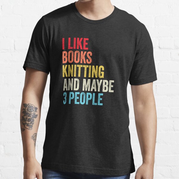 I Like Books Knitting And Maybe Three People Shirt, Funny Cool