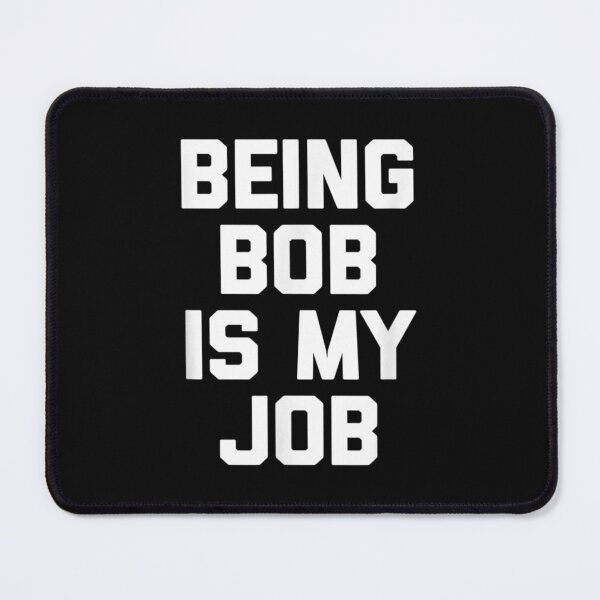 Item preview, Being Bob Is My Job funny saying sarcastic humor Bob designed and sold by RichardMarkham.