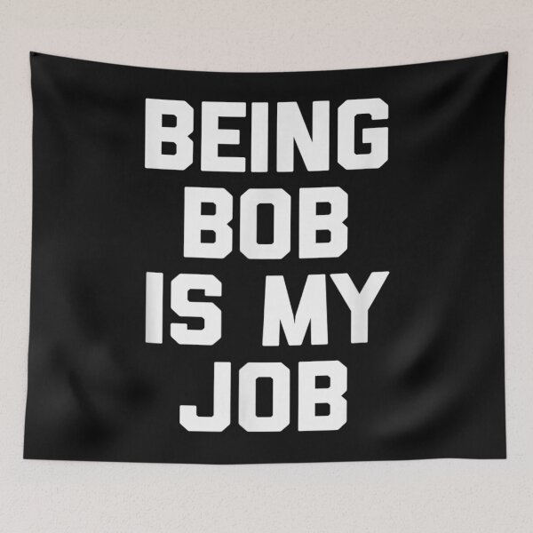 Item preview, Being Bob Is My Job funny saying sarcastic humor Bob designed and sold by RichardMarkham.