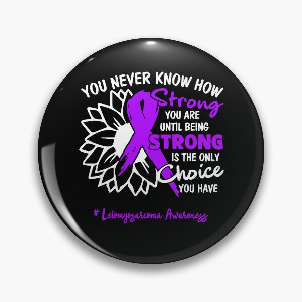 Item preview, Leiomyosarcoma Awareness You Never Know How Strong You Are Until Being Strong is the only Choice You Have designed and sold by fannieuxp59.