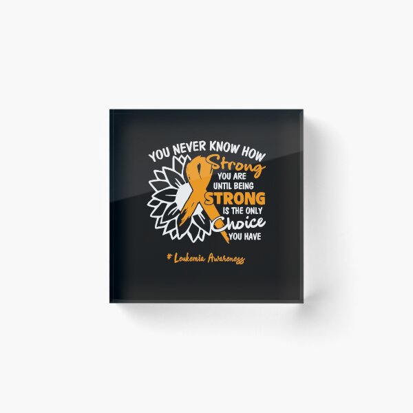 Item preview, Leukemia Awareness You Never Know How Strong You Are Until Being Strong is the only Choice You Have designed and sold by fannieuxp59.