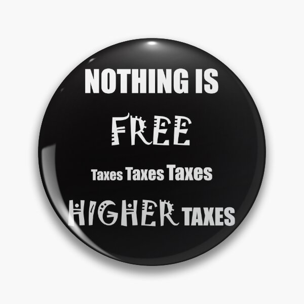 Item preview, Nothing is FREE taxes, taxes, taxes - HIGHER taxes designed and sold by Visual-Minds.