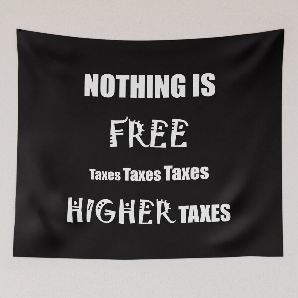 Item preview, Nothing is FREE taxes, taxes, taxes - HIGHER taxes designed and sold by Visual-Minds.