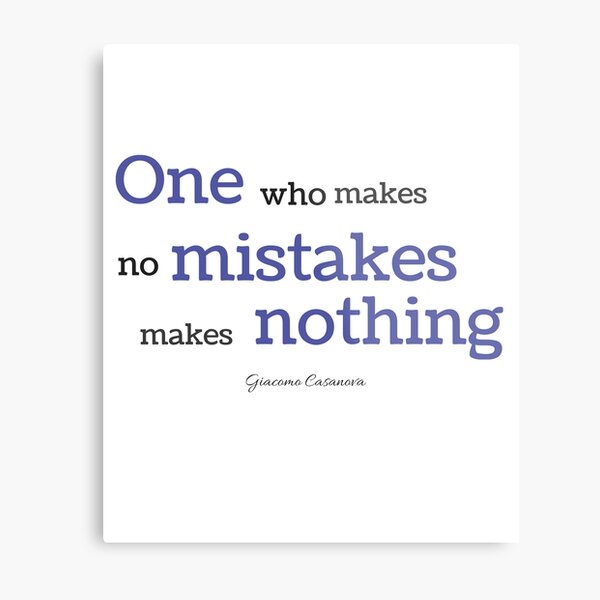 One Who makes no mistakes makes nothing Metal Print