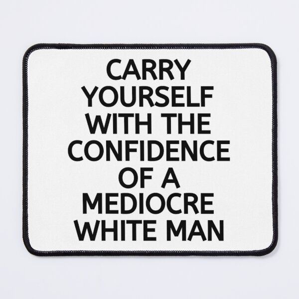 Item preview, Carry Yourself With Confidence Mediocre White Man designed and sold by chetan786.