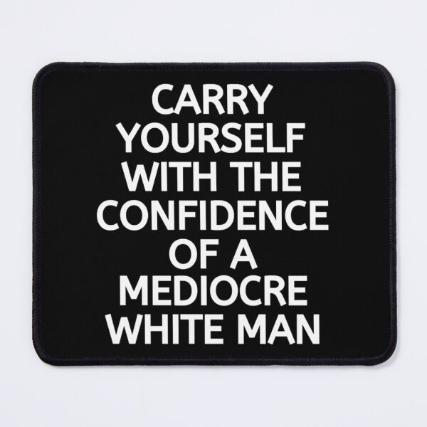 Item preview, Carry Yourself With Confidence Mediocre White Man designed and sold by chetan786.