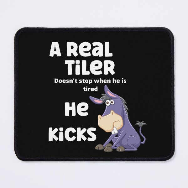 Item preview, A real tiler doesn't stop when he is tired, he kicks ass. designed and sold by Analee & K.