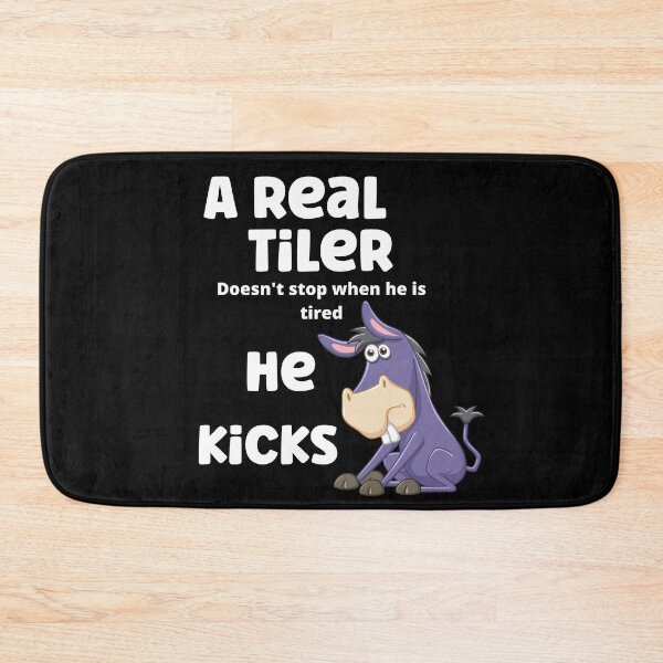 Item preview, A real tiler doesn't stop when he is tired, he kicks ass. designed and sold by Analee & K.