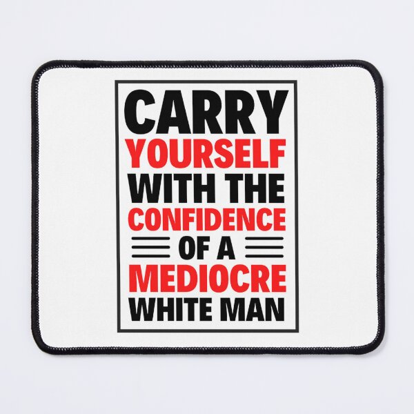 Item preview, Carry Yourself With Confidence Mediocre White Man designed and sold by chetan786.