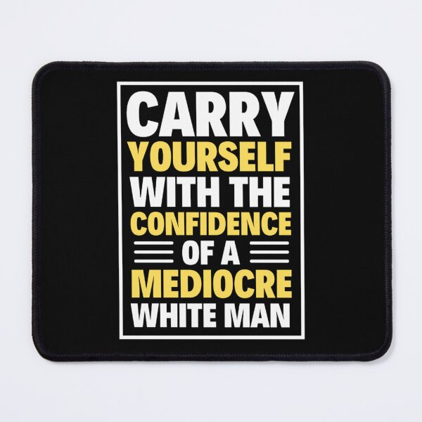 Item preview, Carry Yourself With Confidence Mediocre White Man designed and sold by chetan786.