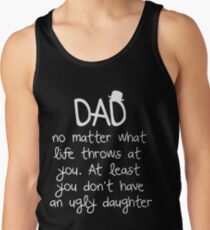 Dad no matter what life throws at you at least you don't have an ugly daughter t-shirts Tank Top