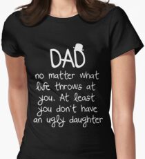 Dad no matter what life throws at you at least you don't have an ugly daughter t-shirts Women's Fitted T-Shirt