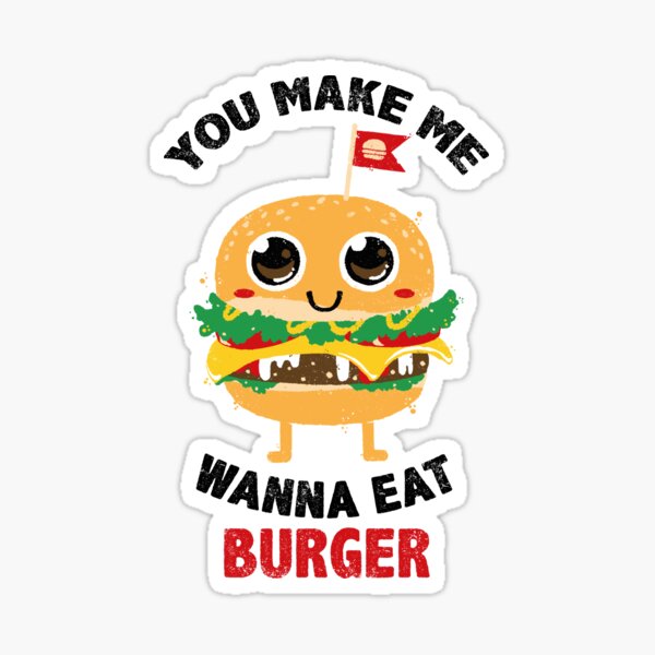You Make Me Wanna Eat Burger Sticker