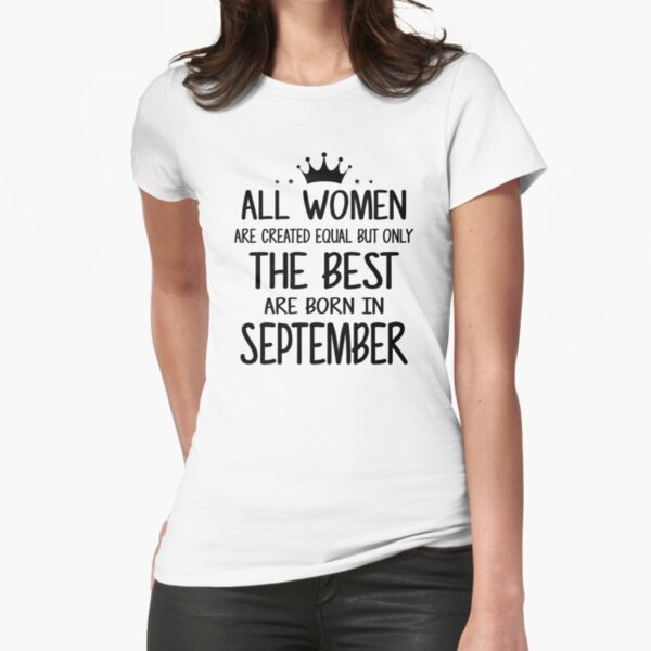 All Women Are Created Equal But Only The Best Are Born In September Fitted T-Shirt