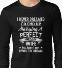 I Never Dreamed I'd End Up Marrying A Perfect Freakin' Wife Long Sleeve T-Shirt