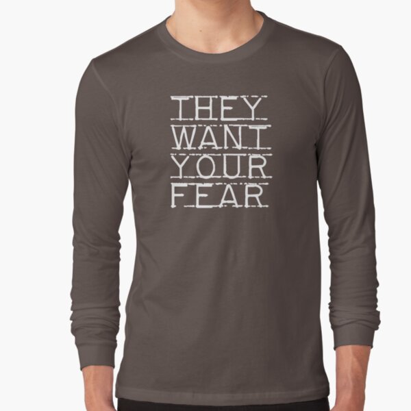 They Want Your Fear Long Sleeve T-Shirt