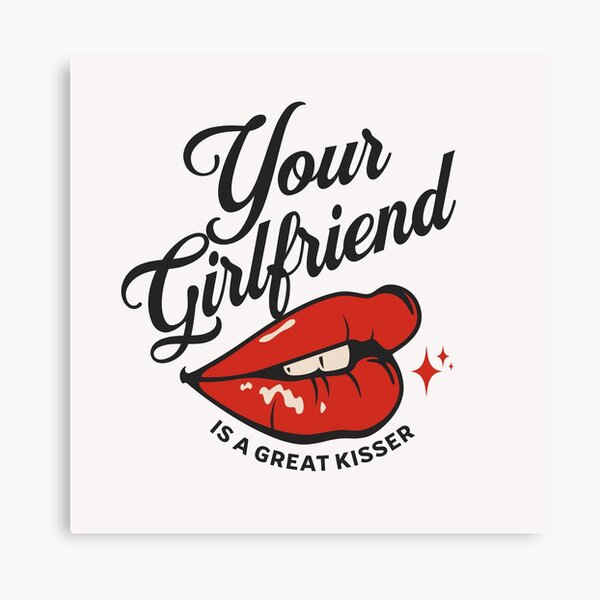 Item preview, Your Girlfriend Is A Great Kisser designed and sold by johnmgr21.