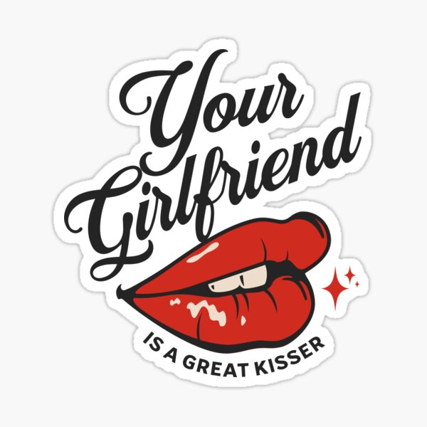 Item preview, Your Girlfriend Is A Great Kisser designed and sold by johnmgr21.