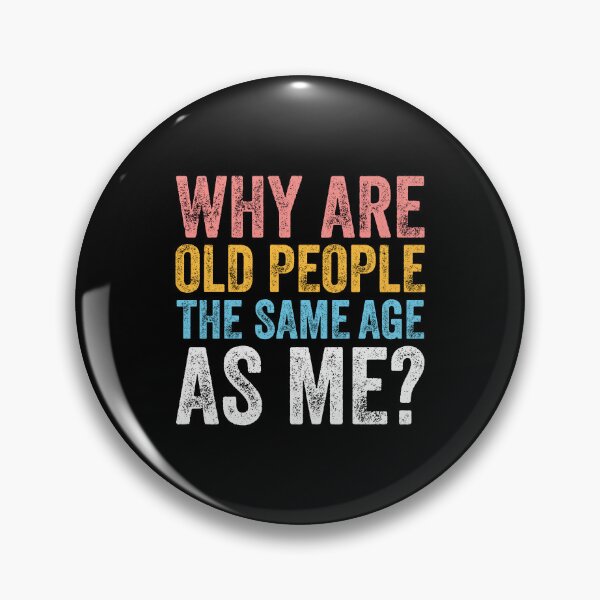 Item preview, WHY ARE OLD PEOPLE THE SAME AGE AS ME? designed and sold by w1ckerman.