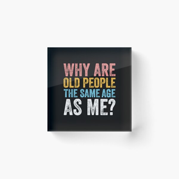 Item preview, WHY ARE OLD PEOPLE THE SAME AGE AS ME? designed and sold by w1ckerman.