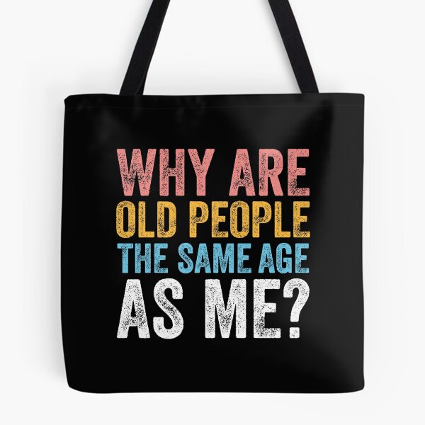 Item preview, WHY ARE OLD PEOPLE THE SAME AGE AS ME? designed and sold by w1ckerman.