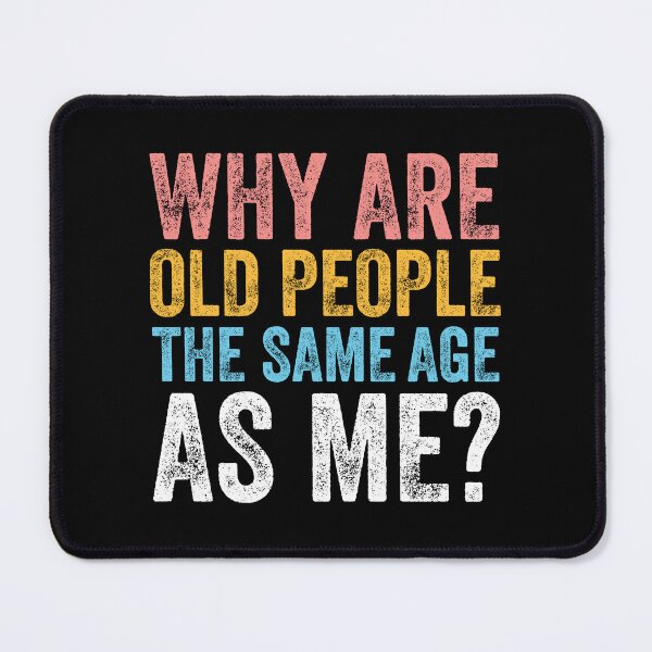 Item preview, WHY ARE OLD PEOPLE THE SAME AGE AS ME? designed and sold by w1ckerman.