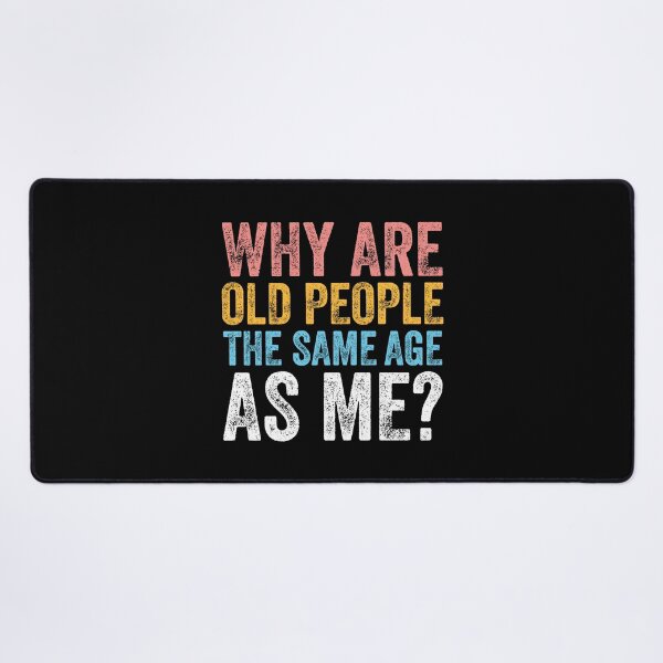 Item preview, WHY ARE OLD PEOPLE THE SAME AGE AS ME? designed and sold by w1ckerman.