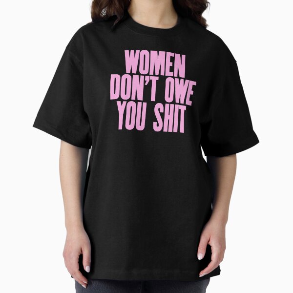 Women Don't Owe You Shit T-Shirt Pink Retro Feminist Meme