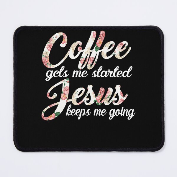 Item preview, Coffee Gets Me Started Jesus Keeps Me Going Coffee Flower designed and sold by theresamorelli.