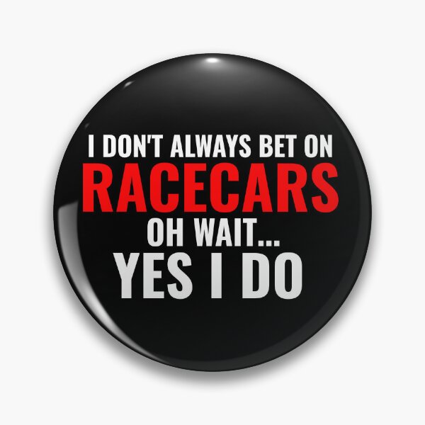 Item preview, I Dont Always Bet On Racecars Oh Wait Yes I Do Gamble Lock In Gambler Hustler Grudge Race Drag Racing Street Race Auto Racing Race Car Racecar Enthusiast designed and sold by CarantinedChaos.