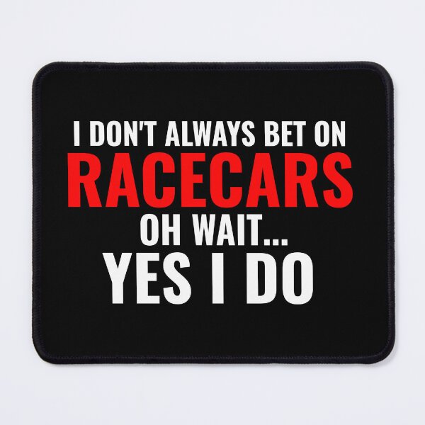Item preview, I Dont Always Bet On Racecars Oh Wait Yes I Do Gamble Lock In Gambler Hustler Grudge Race Drag Racing Street Race Auto Racing Race Car Racecar Enthusiast designed and sold by CarantinedChaos.