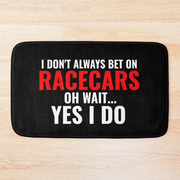 Item preview, I Dont Always Bet On Racecars Oh Wait Yes I Do Gamble Lock In Gambler Hustler Grudge Race Drag Racing Street Race Auto Racing Race Car Racecar Enthusiast designed and sold by CarantinedChaos.