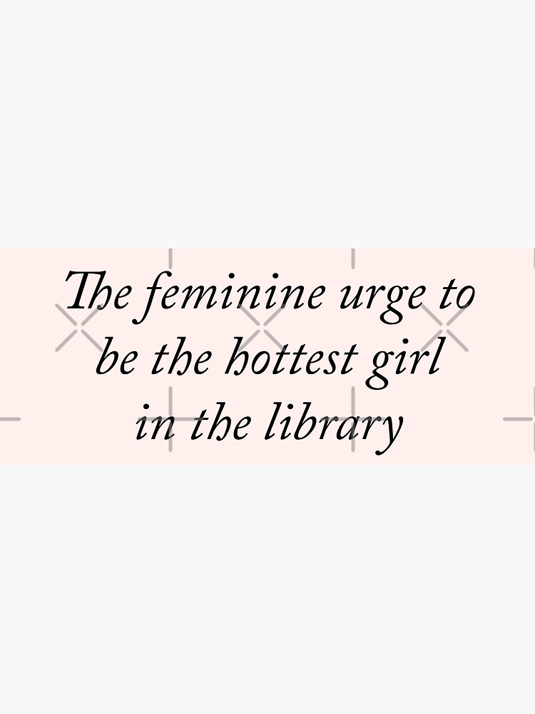 The feminine urge to be the hottest girl in the library Sticker