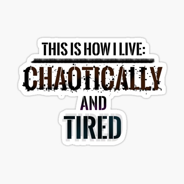 Item preview, This is how I live: Chaotically and Tired designed and sold by O1RSH.