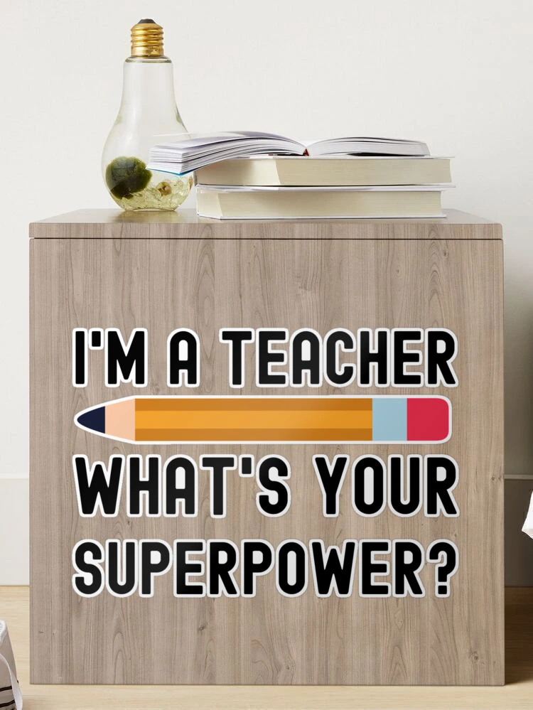 I'm A Teacher What's Your Superpower? - 4X10 Box Sign – Sixtrees