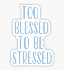 too blessed to be stressed. Sticker