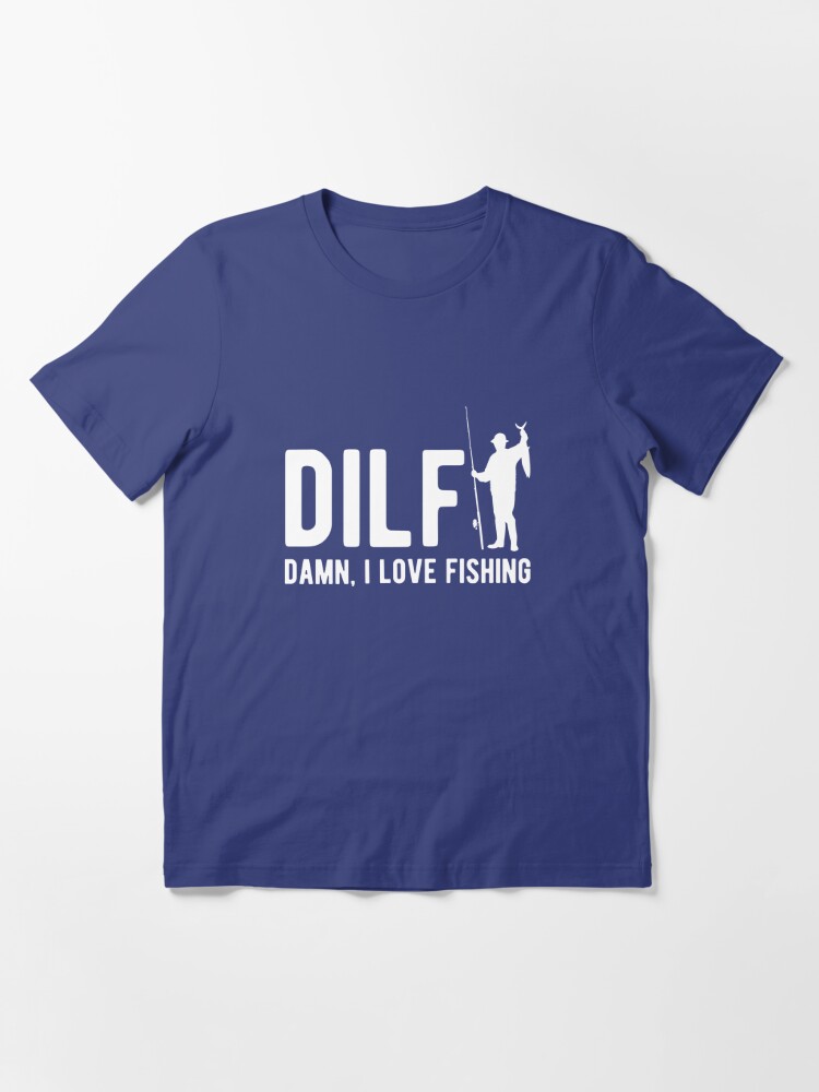 DILF - Damn I love fishing | Essential T-Shirt