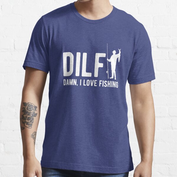 DILF - Damn I love fishing Essential T-Shirt for Sale by goodtogotees