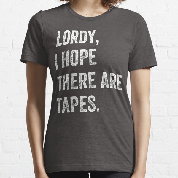 Lordy, I Hope There Are Tapes Essential T-Shirt