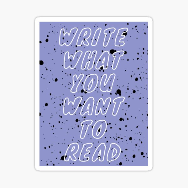 Write What You Want To Read  Sticker