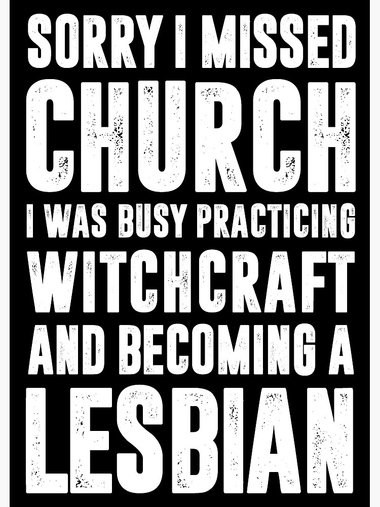 Sorry I Missed Church I Was Busy Practicing Witchcraft Becoming A Lesbian Poster For Sale By