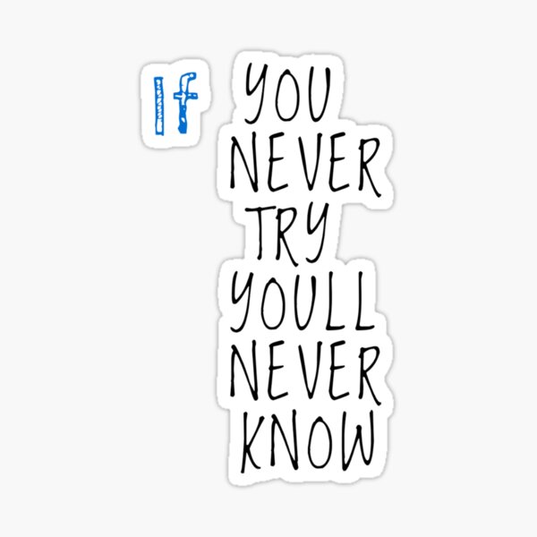 "If You Never Try Youll Never Know " Sticker for Sale by byrne-ma