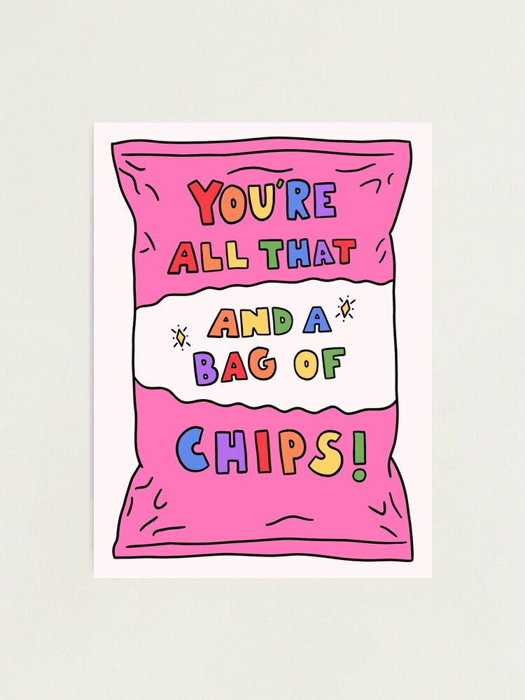 you-re-all-that-and-a-bag-of-chips-photographic-print-for-sale-by-crystaldraws-redbubble