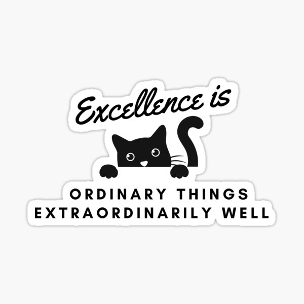 excellence-is-ordinary-things-extraordinarily-well-sticker-for-sale