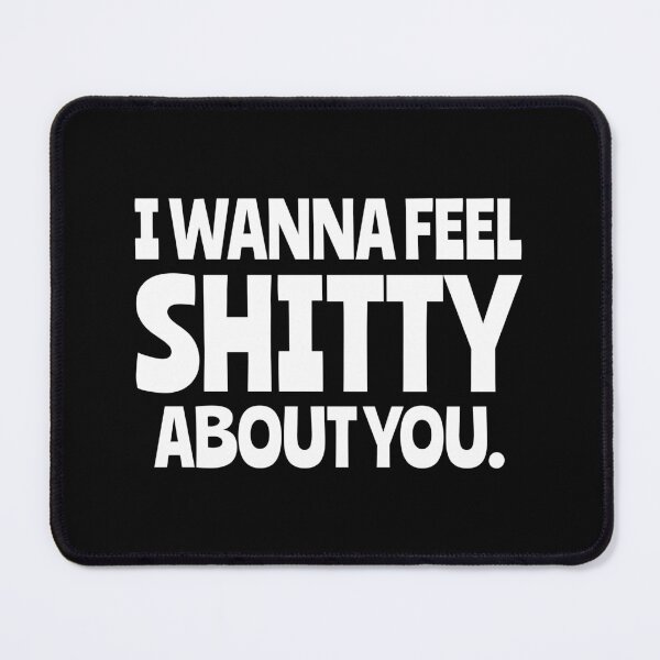 Item preview, I wanna feel shitty about you. designed and sold by keilamariadesig.