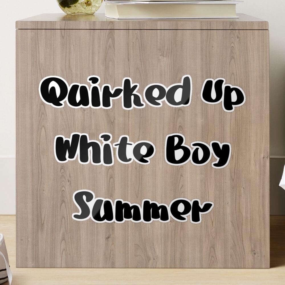 Quirked Up White Boy Summer