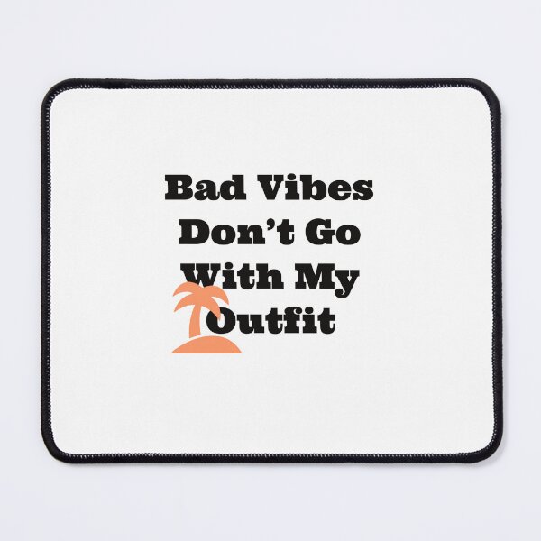 Item preview, Bad Vibes Don't Go With My Outfit designed and sold by GilesTs.