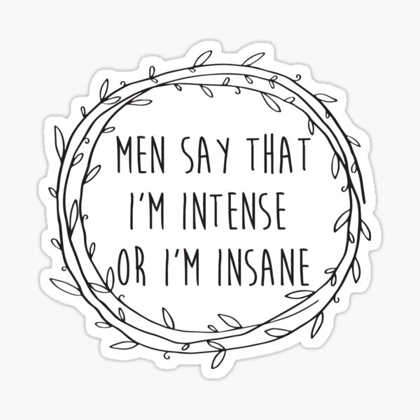 Men say that I'm intense or I'm insane - Hamilton - Angelica Schuyler Sticker